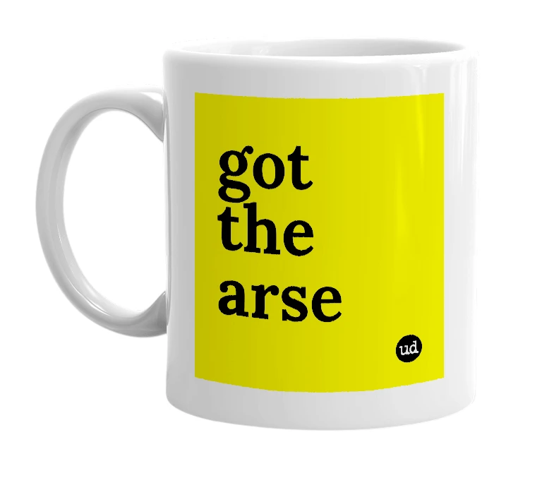 White mug with 'got the arse' in bold black letters