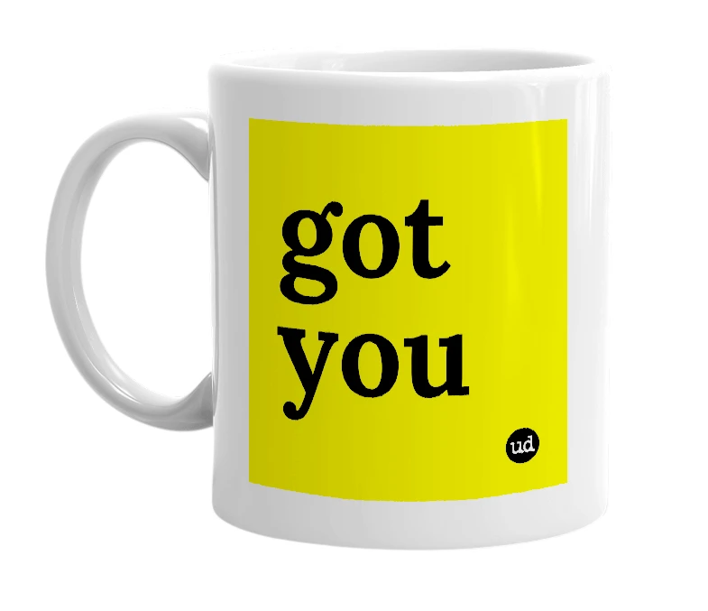 White mug with 'got you' in bold black letters