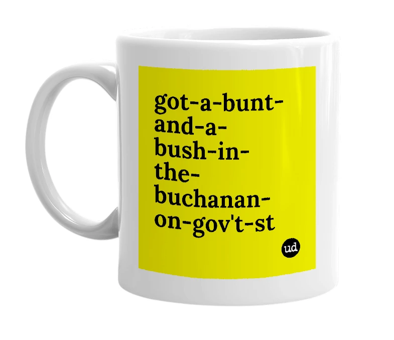 White mug with 'got-a-bunt-and-a-bush-in-the-buchanan-on-gov't-st' in bold black letters