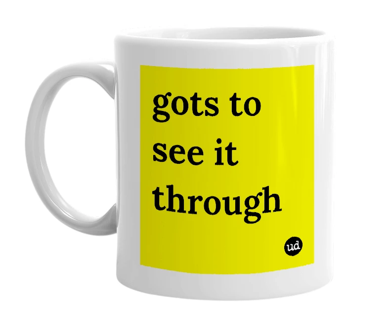 White mug with 'gots to see it through' in bold black letters