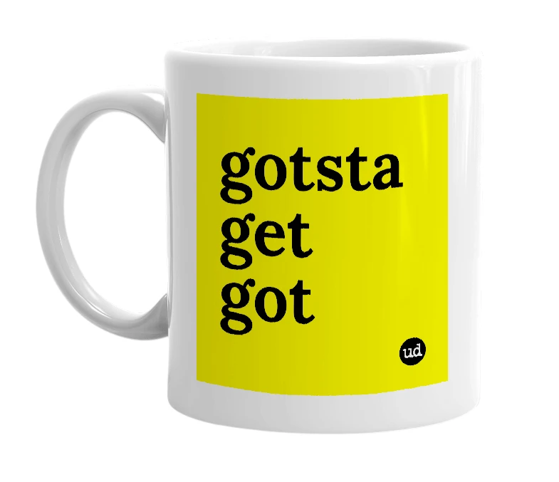 White mug with 'gotsta get got' in bold black letters