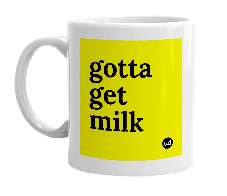 White mug with 'gotta get milk' in bold black letters