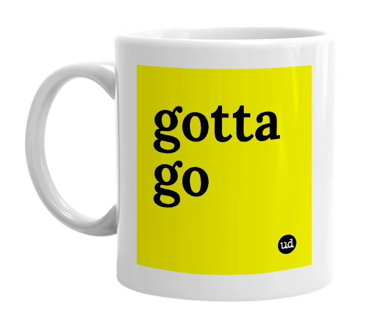 White mug with 'gotta go' in bold black letters