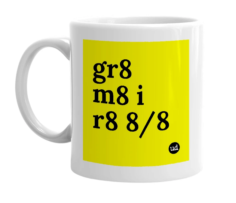 White mug with 'gr8 m8 i r8 8/8' in bold black letters