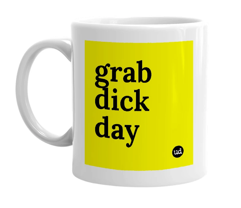 White mug with 'grab dick day' in bold black letters