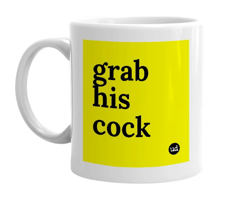 White mug with 'grab his cock' in bold black letters
