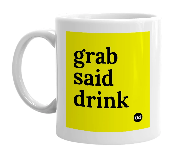 White mug with 'grab said drink' in bold black letters