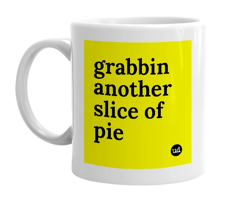 White mug with 'grabbin another slice of pie' in bold black letters