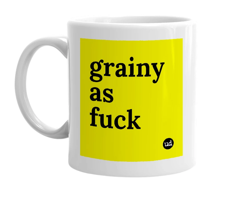 White mug with 'grainy as fuck' in bold black letters