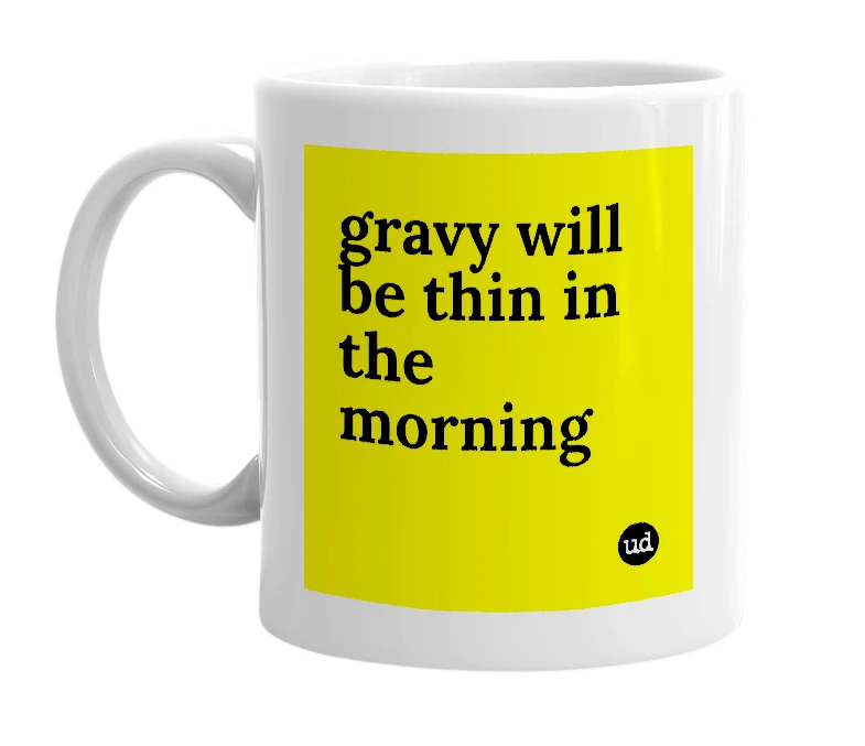 White mug with 'gravy will be thin in the morning' in bold black letters