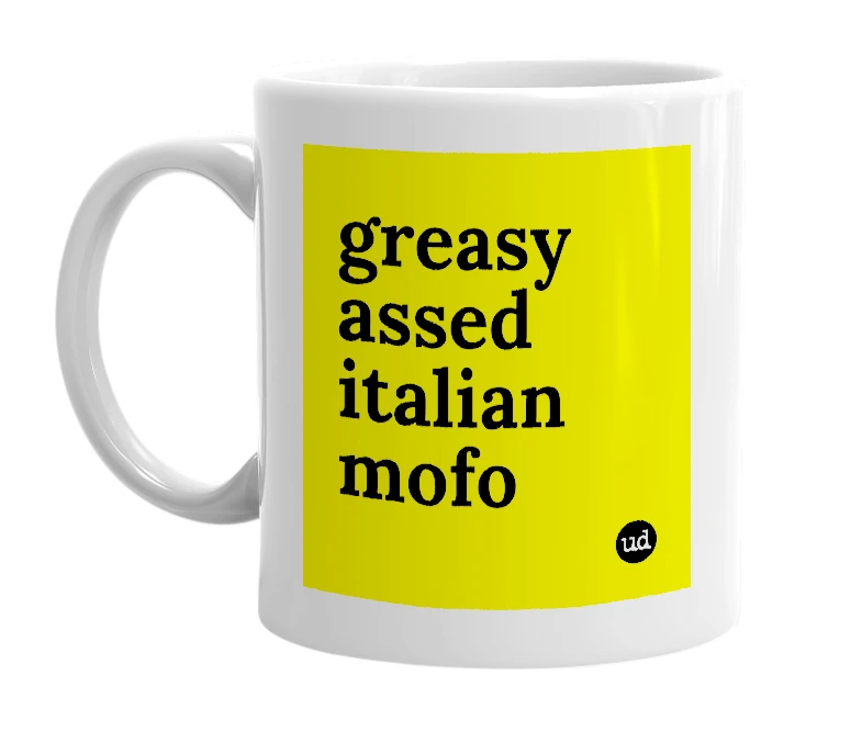 White mug with 'greasy assed italian mofo' in bold black letters