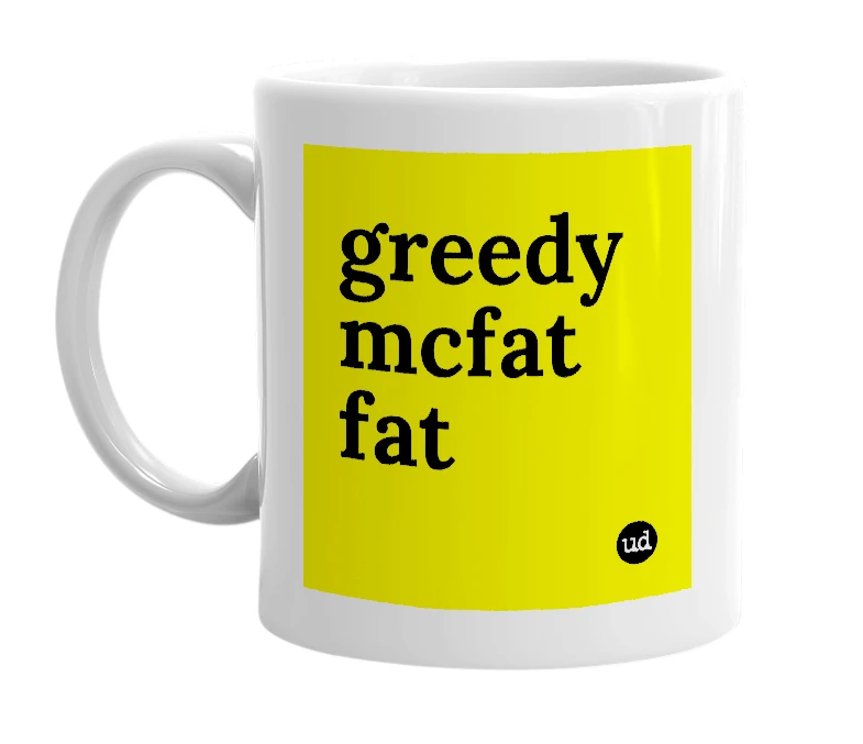 White mug with 'greedy mcfat fat' in bold black letters