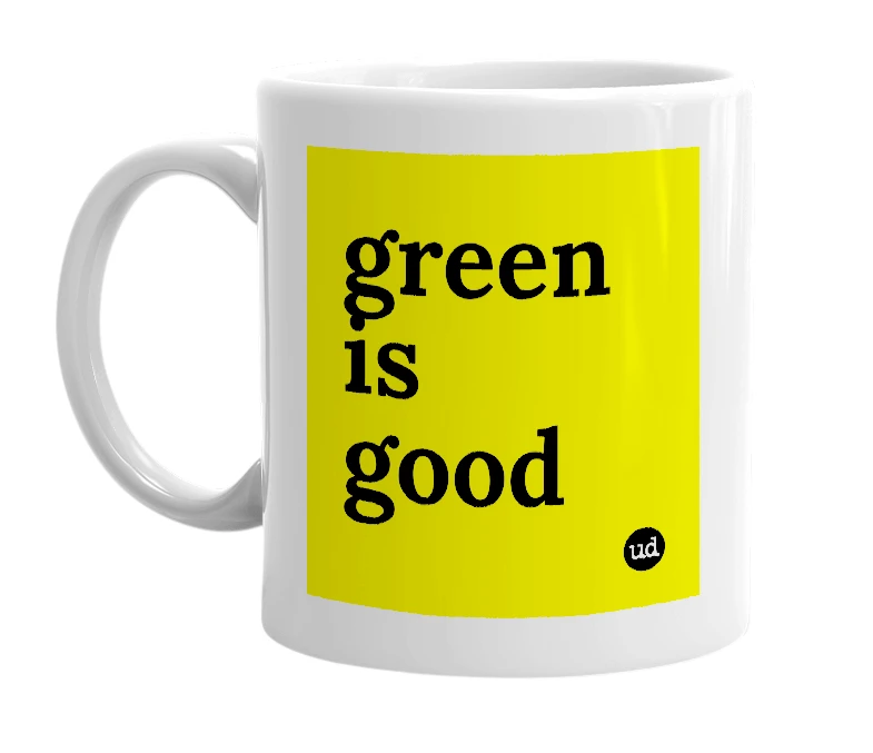 White mug with 'green is good' in bold black letters