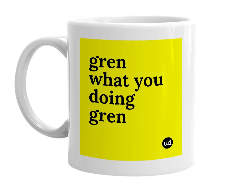 White mug with 'gren what you doing gren' in bold black letters