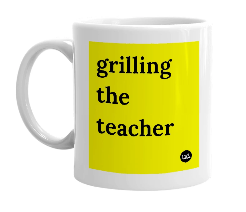 White mug with 'grilling the teacher' in bold black letters