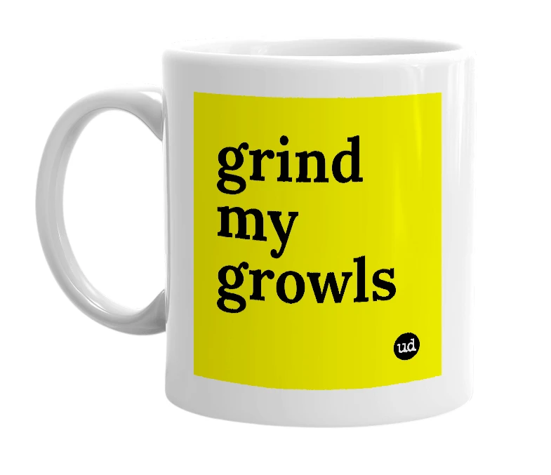 White mug with 'grind my growls' in bold black letters