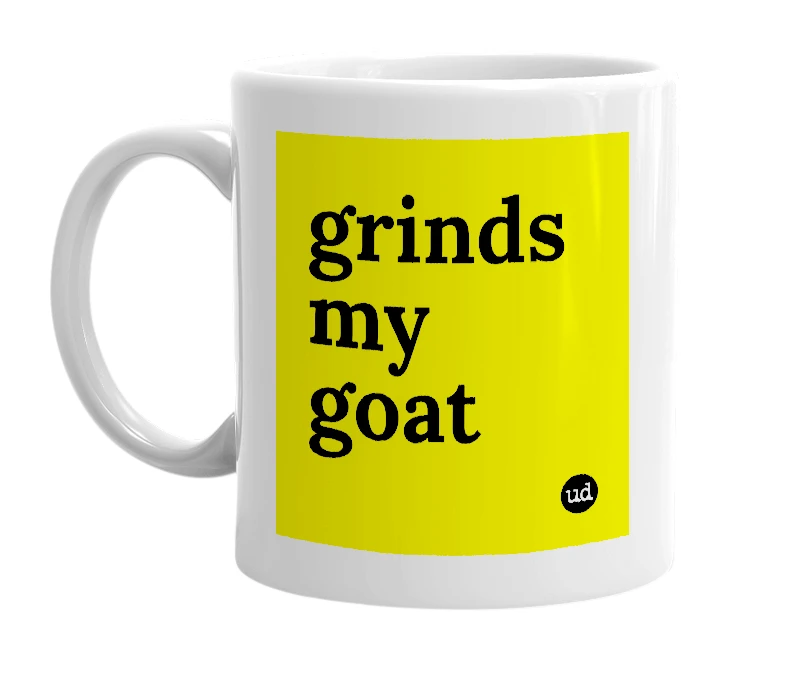 White mug with 'grinds my goat' in bold black letters