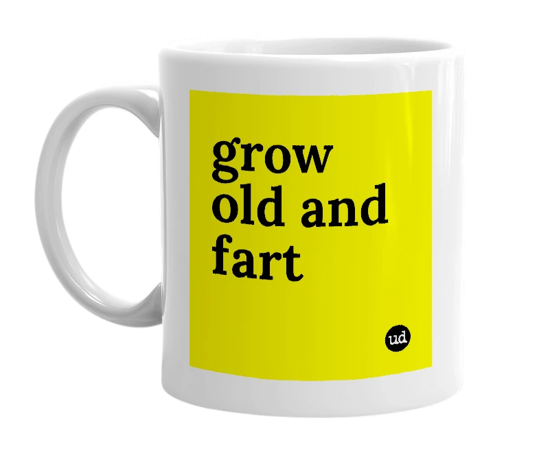 White mug with 'grow old and fart' in bold black letters