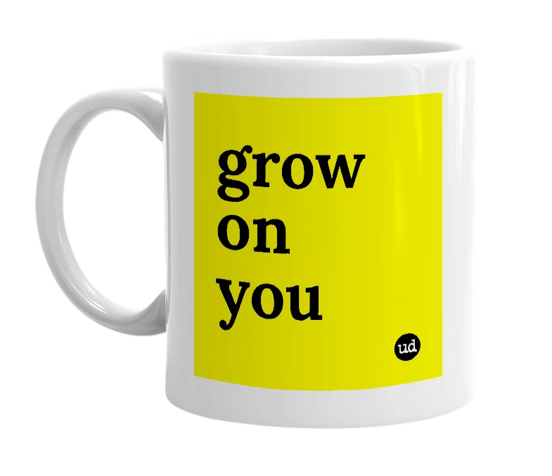 White mug with 'grow on you' in bold black letters