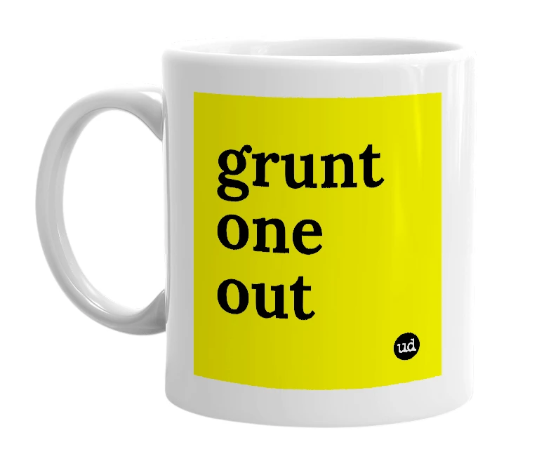 White mug with 'grunt one out' in bold black letters