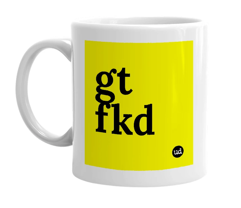 White mug with 'gt fkd' in bold black letters