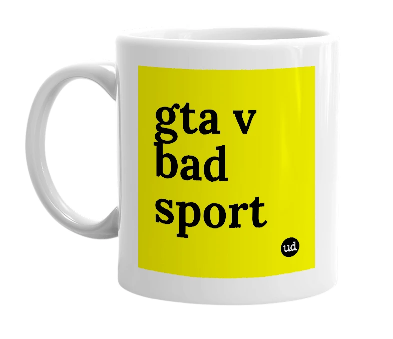 White mug with 'gta v bad sport' in bold black letters