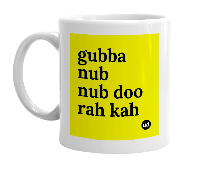White mug with 'gubba nub nub doo rah kah' in bold black letters
