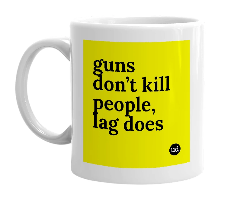 White mug with 'guns don’t kill people, lag does' in bold black letters