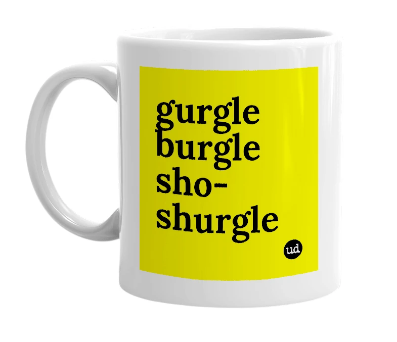 White mug with 'gurgle burgle sho-shurgle' in bold black letters