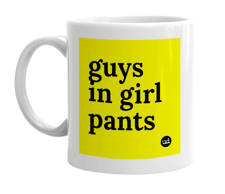 White mug with 'guys in girl pants' in bold black letters