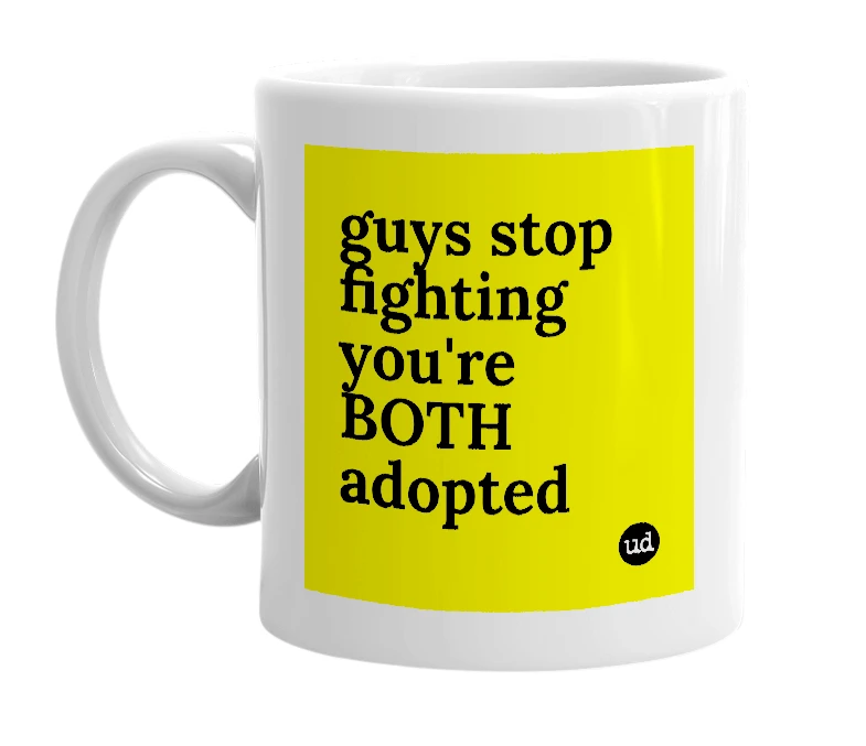 White mug with 'guys stop fighting you're BOTH adopted' in bold black letters