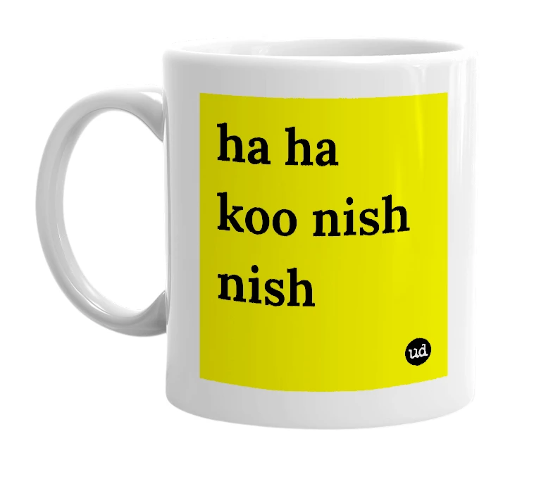 White mug with 'ha ha koo nish nish' in bold black letters