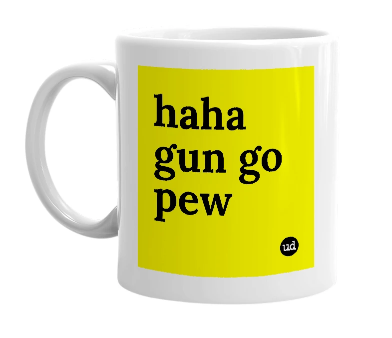 White mug with 'haha gun go pew' in bold black letters
