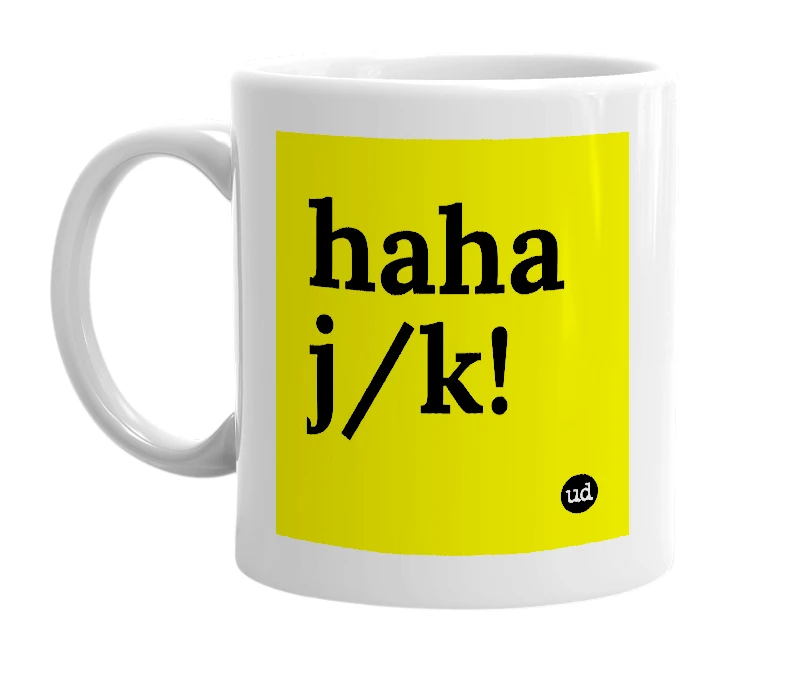 White mug with 'haha j/k!' in bold black letters