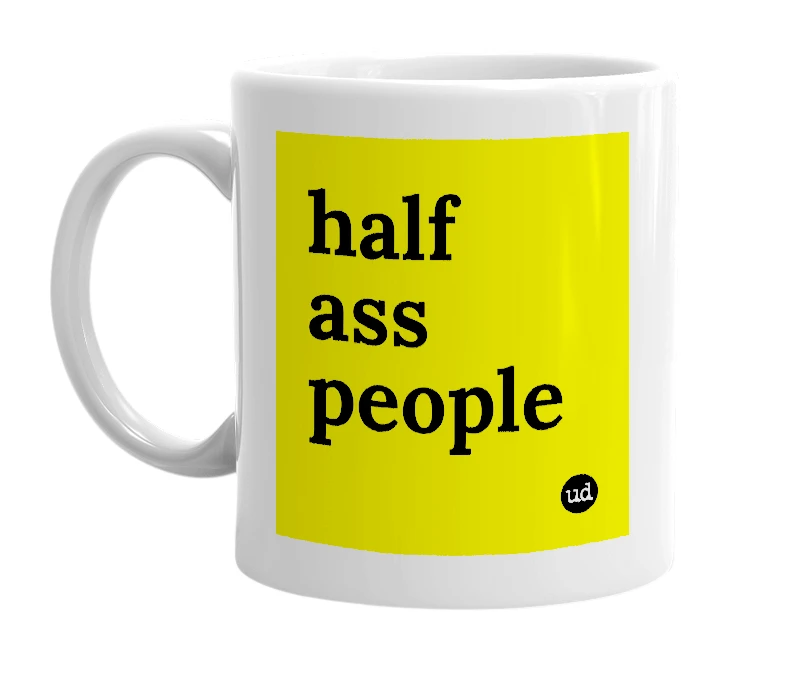White mug with 'half ass people' in bold black letters