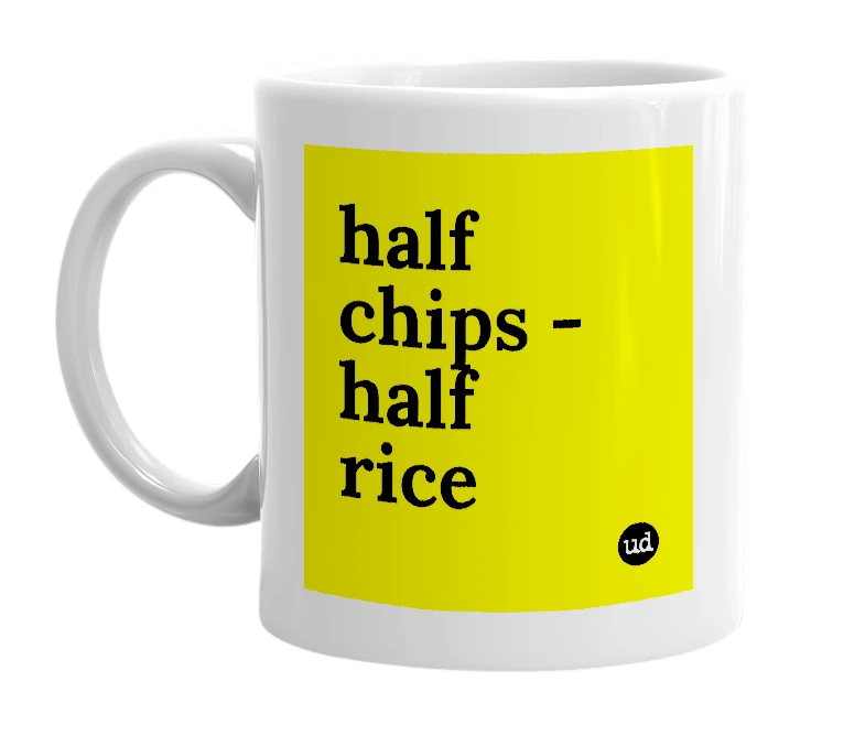 White mug with 'half chips - half rice' in bold black letters