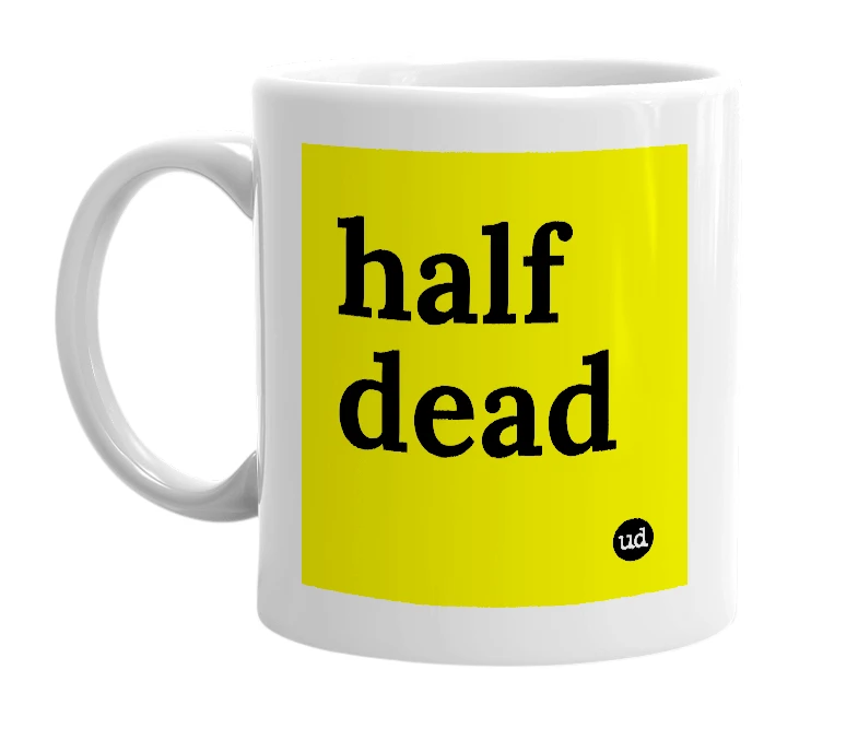 White mug with 'half dead' in bold black letters