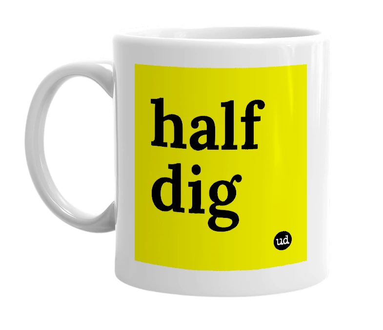 White mug with 'half dig' in bold black letters