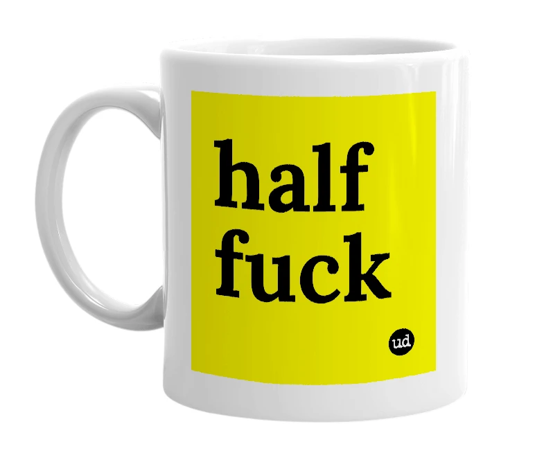 White mug with 'half fuck' in bold black letters