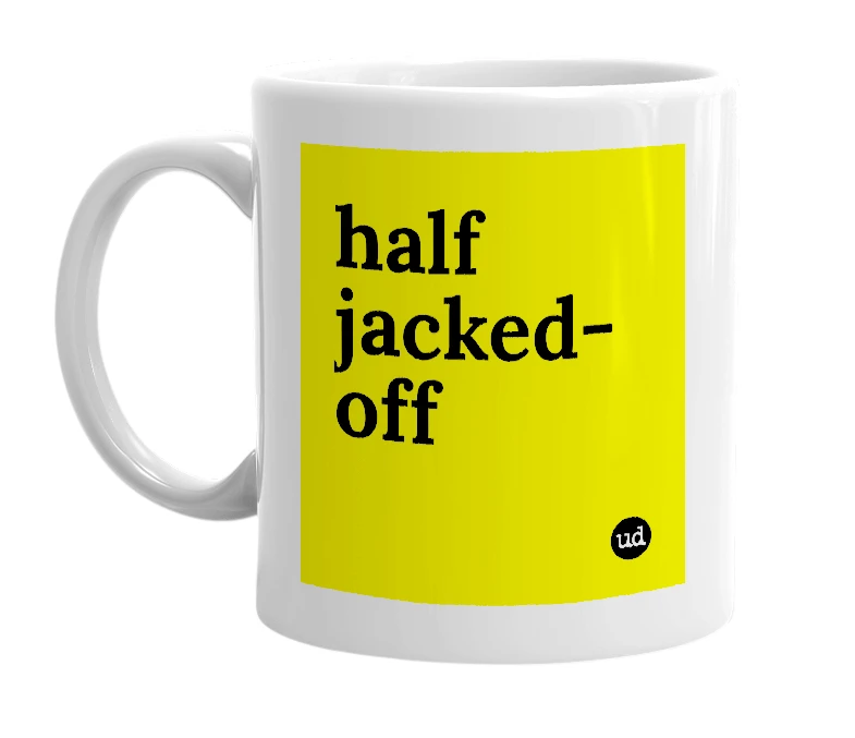White mug with 'half jacked-off' in bold black letters