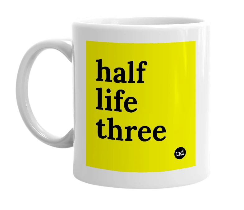 White mug with 'half life three' in bold black letters