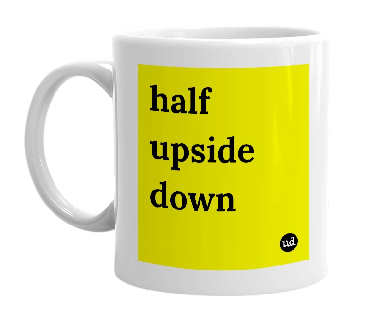 White mug with 'half upside down' in bold black letters