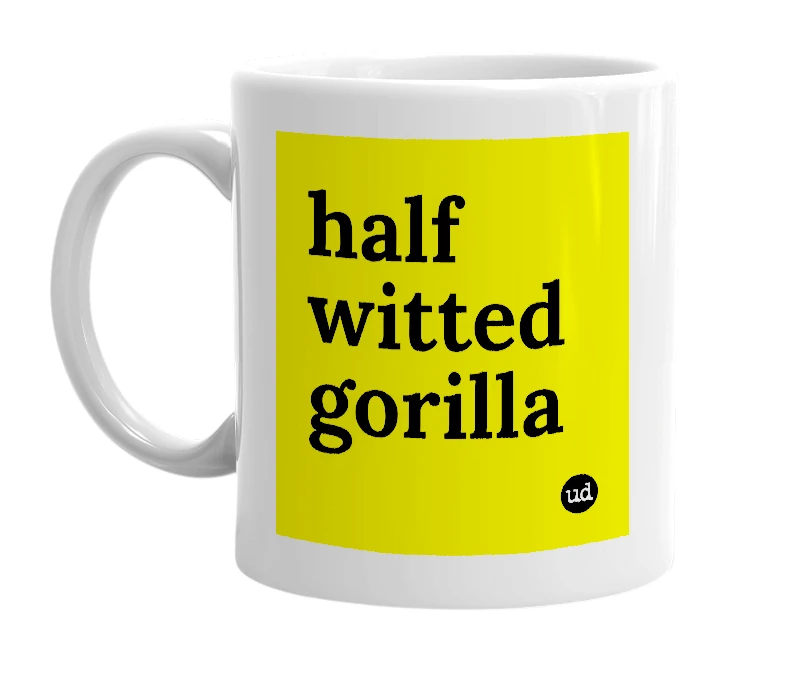 White mug with 'half witted gorilla' in bold black letters