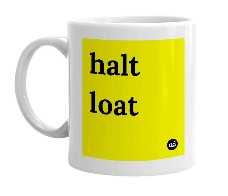 White mug with 'halt loat' in bold black letters