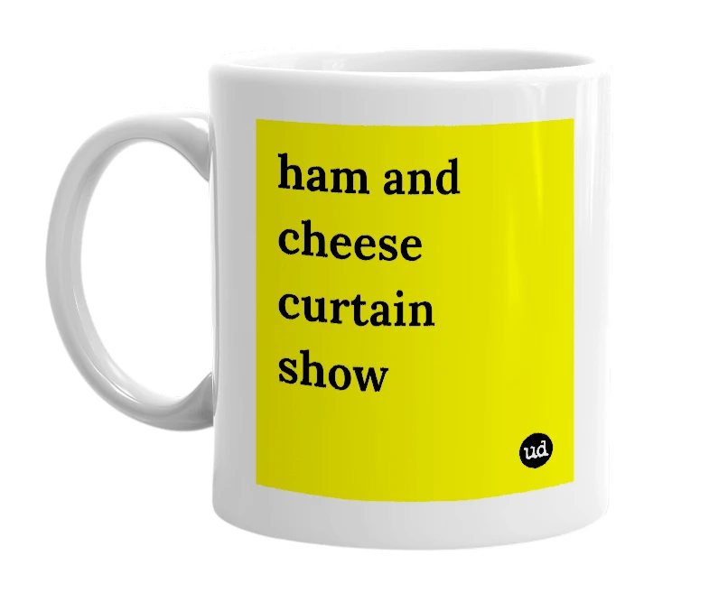 White mug with 'ham and cheese curtain show' in bold black letters