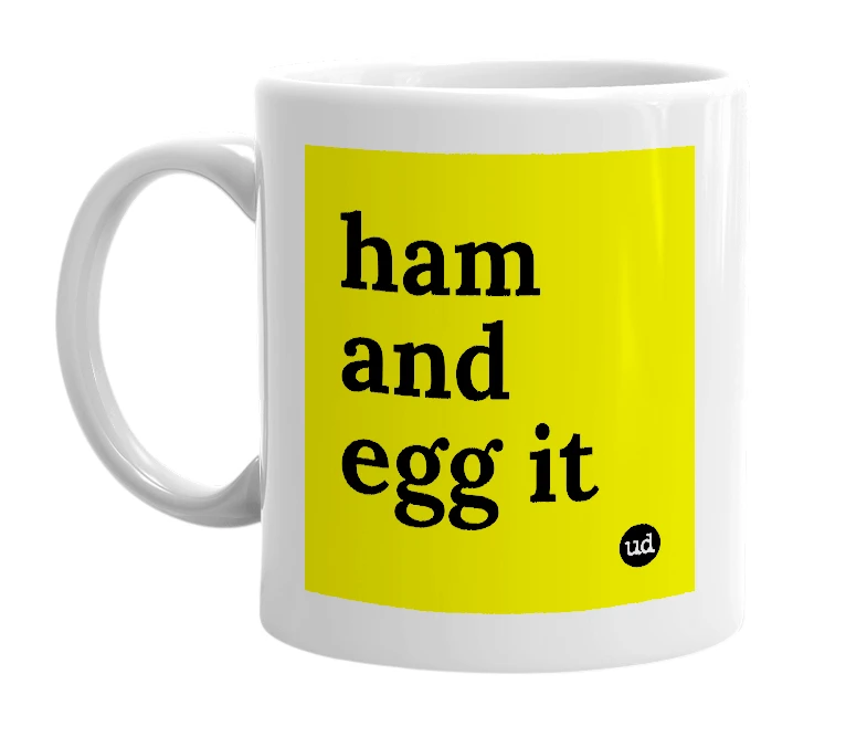 White mug with 'ham and egg it' in bold black letters