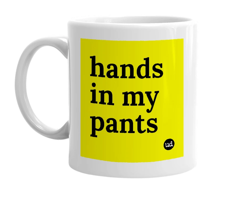 White mug with 'hands in my pants' in bold black letters