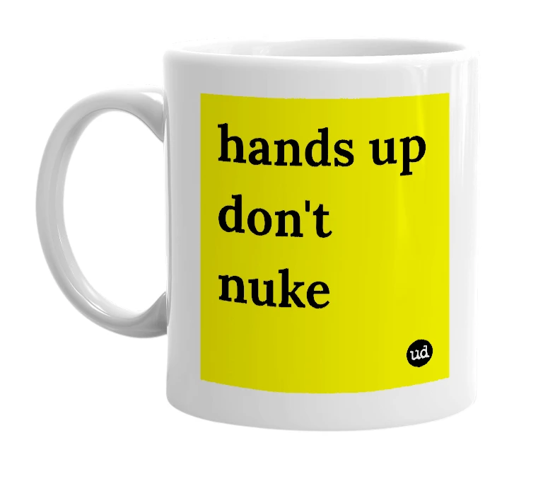 White mug with 'hands up don't nuke' in bold black letters
