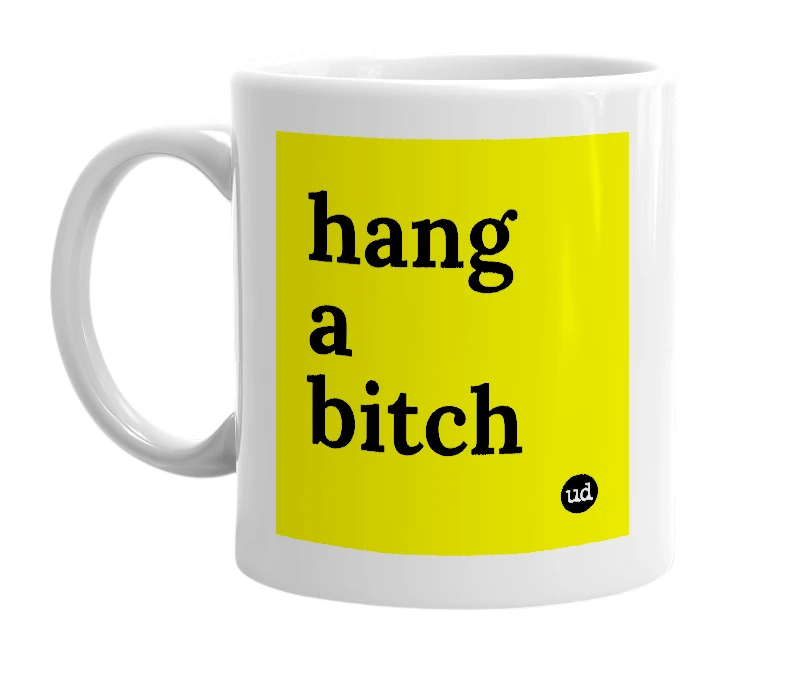 White mug with 'hang a bitch' in bold black letters