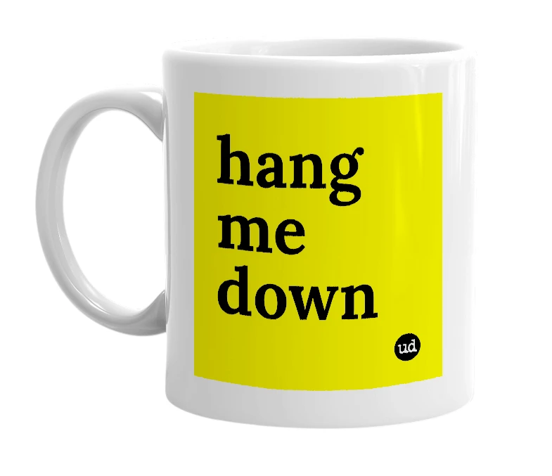 White mug with 'hang me down' in bold black letters